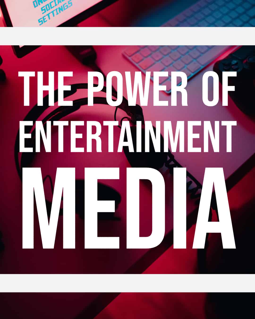 The Power of Entertainment Media