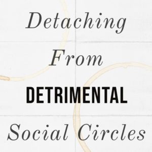 Detaching From Detrimental Social Circles