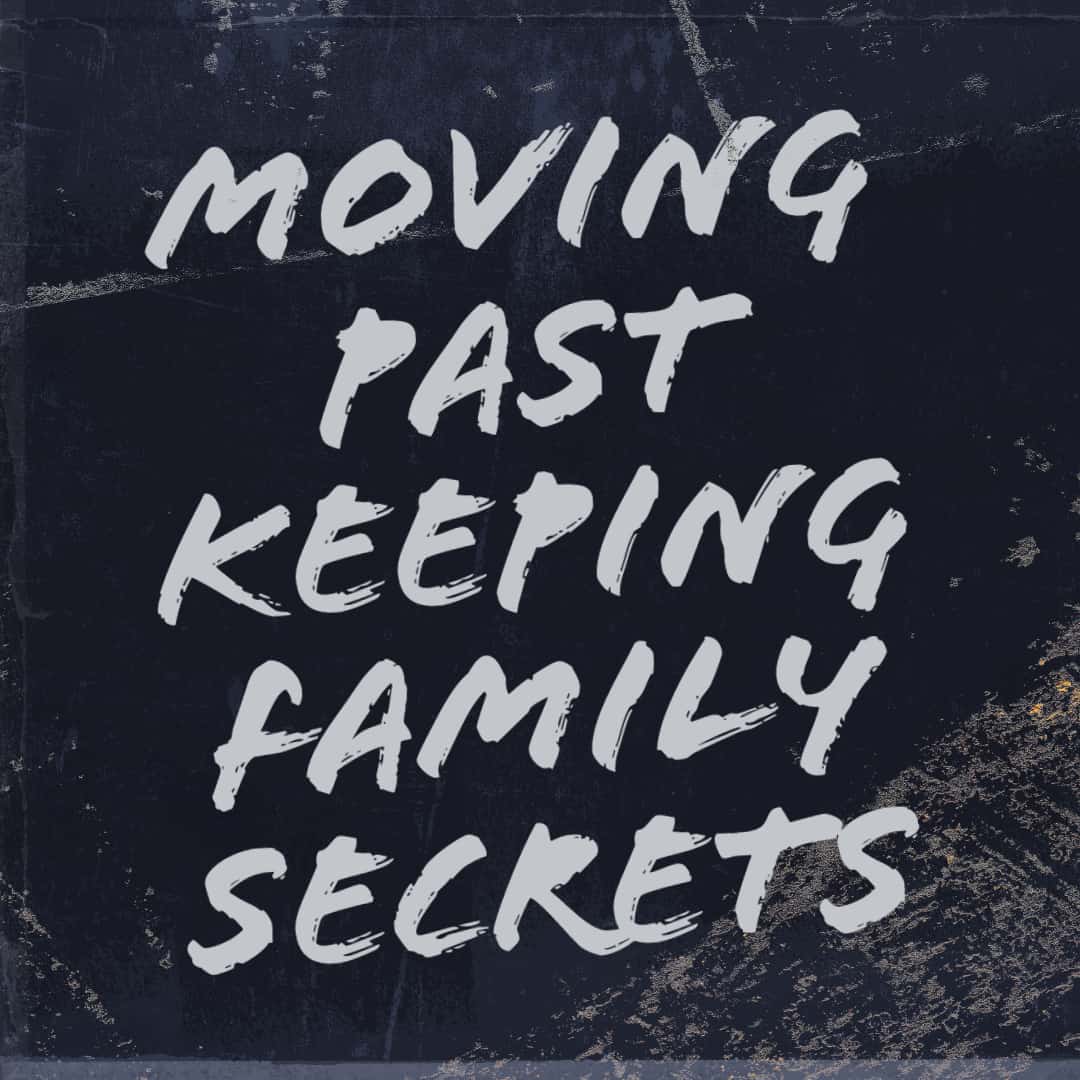 Moving Past Keeping Family Secrets (2)